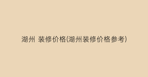 湖州 装修价格(湖州装修价格参考)